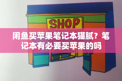 闲鱼买苹果笔记本猫腻？笔记本有必要买苹果的吗