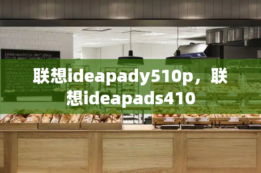 联想ideapady510p，联想ideapads410