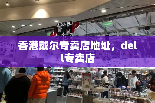 香港戴尔专卖店地址，dell专卖店