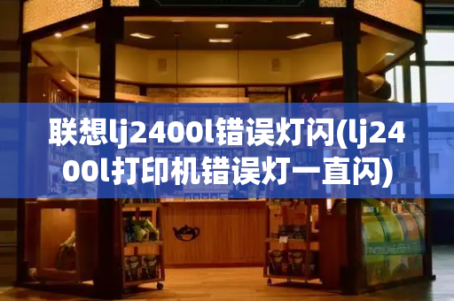 联想lj2400l错误灯闪(lj2400l打印机错误灯一直闪)