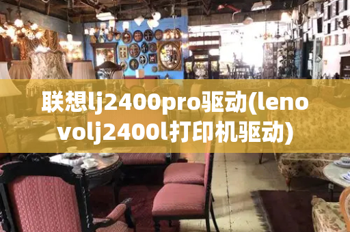 联想lj2400pro驱动(lenovolj2400l打印机驱动)-第1张图片-星选测评