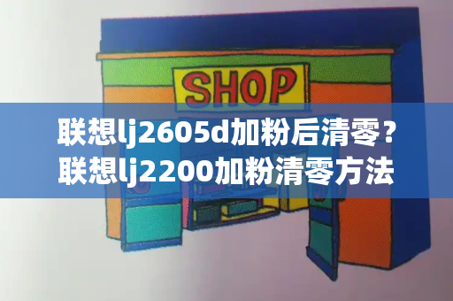 联想lj2605d加粉后清零？联想lj2200加粉清零方法-第1张图片-星选测评