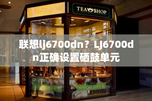 联想lj6700dn？LJ6700dn正确设置硒鼓单元