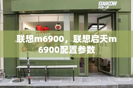 联想m6900，联想启天m6900配置参数