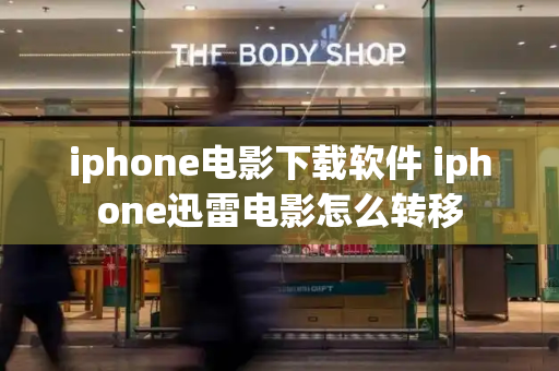 iphone电影下载软件 iphone迅雷电影怎么转移-第1张图片-星选测评