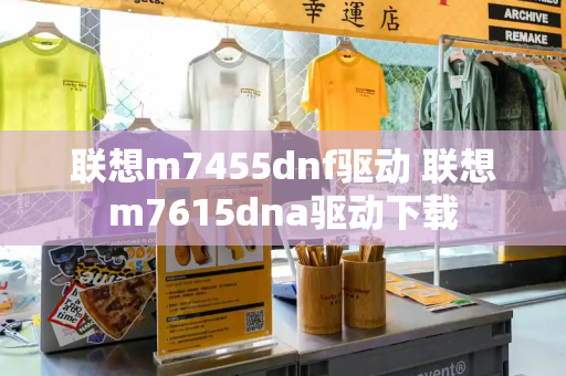 联想m7455dnf驱动 联想m7615dna驱动下载-第1张图片-星选测评