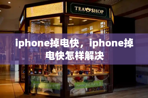 iphone掉电快，iphone掉电快怎样解决-第1张图片-星选测评