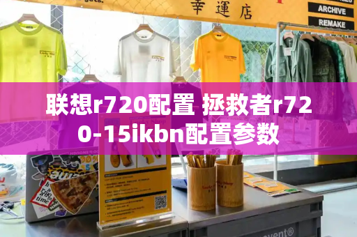 联想r720配置 拯救者r720-15ikbn配置参数-第1张图片-星选测评