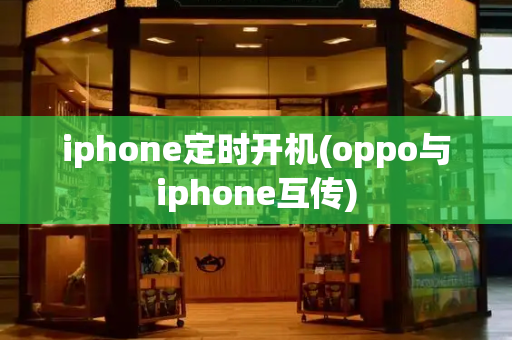 iphone定时开机(oppo与iphone互传)-第1张图片-星选测评