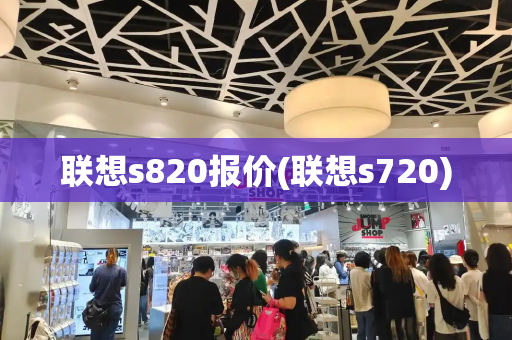 联想s820报价(联想s720)-第1张图片-星选测评