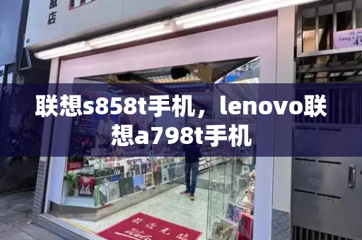 联想s858t手机，lenovo联想a798t手机-第1张图片-星选测评