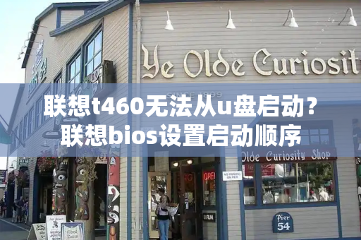 联想t460无法从u盘启动？联想bios设置启动顺序