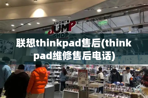 联想thinkpad售后(thinkpad维修售后电话)-第1张图片-星选测评