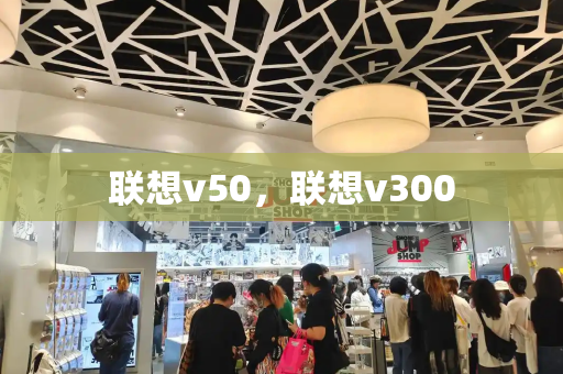 联想v50，联想v300-第1张图片-星选测评