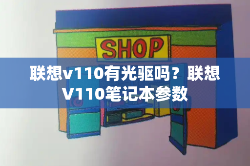 联想v110有光驱吗？联想V110笔记本参数