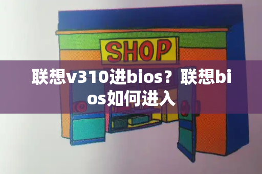 联想v310进bios？联想bios如何进入