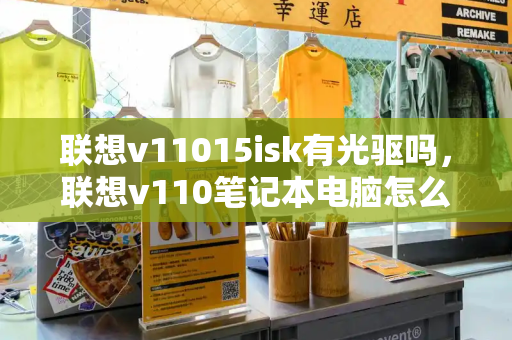 联想v11015isk有光驱吗，联想v110笔记本电脑怎么样-第1张图片-星选测评