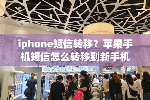 iphone短信转移？苹果手机短信怎么转移到新手机