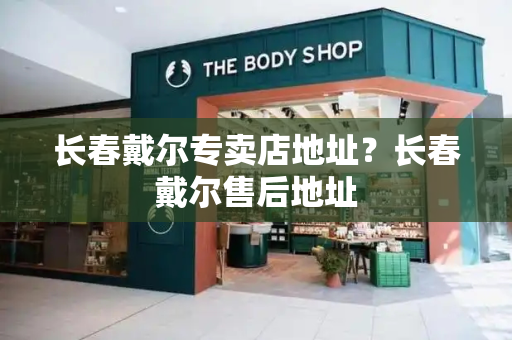 长春戴尔专卖店地址？长春戴尔售后地址