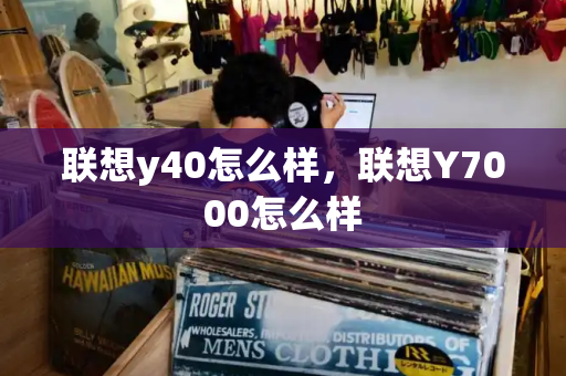 联想y40怎么样，联想Y7000怎么样