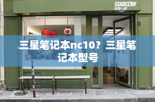 三星笔记本nc10？三星笔记本型号-第1张图片-星选值得买