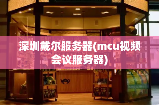 深圳戴尔服务器(mcu视频会议服务器)