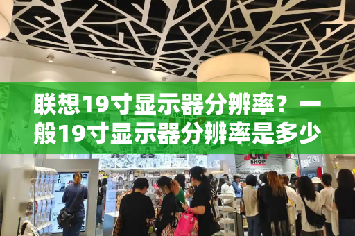 联想19寸显示器分辨率？一般19寸显示器分辨率是多少