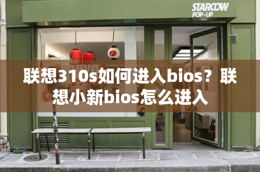 联想310s如何进入bios？联想小新bios怎么进入