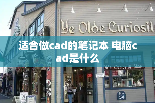 适合做cad的笔记本 电脑cad是什么