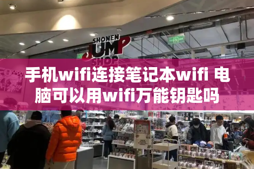 手机wifi连接笔记本wifi 电脑可以用wifi万能钥匙吗