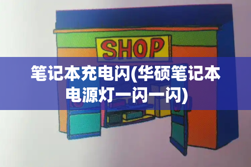 笔记本充电闪(华硕笔记本电源灯一闪一闪)