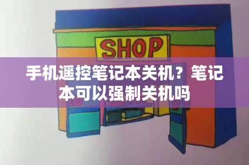 手机遥控笔记本关机？笔记本可以强制关机吗