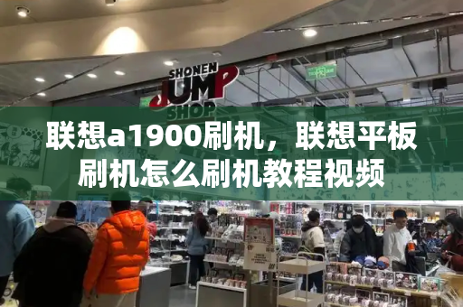 联想a1900刷机，联想平板刷机怎么刷机教程视频