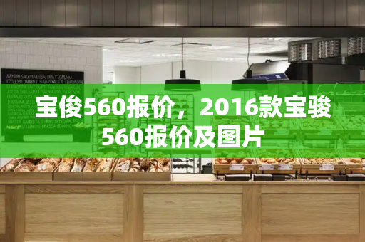 宝俊560报价，2016款宝骏560报价及图片