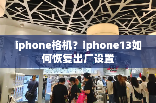 iphone格机？iphone13如何恢复出厂设置-第1张图片-星选测评