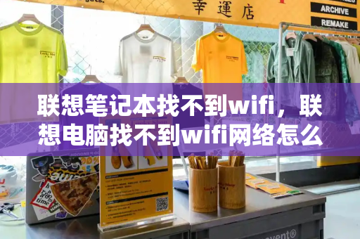 联想笔记本找不到wifi，联想电脑找不到wifi网络怎么办