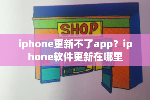 iphone更新不了app？iphone软件更新在哪里-第1张图片-星选测评