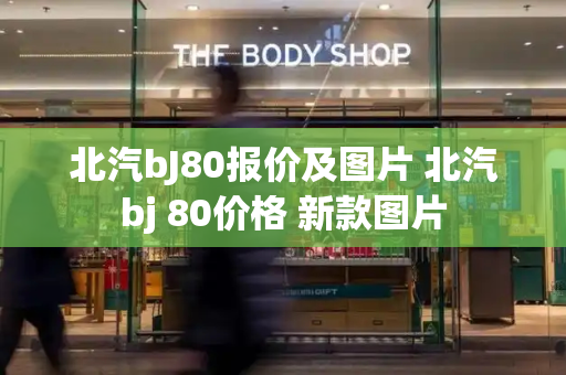 北汽bJ80报价及图片 北汽bj 80价格 新款图片