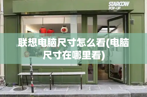 联想电脑尺寸怎么看(电脑尺寸在哪里看)-第1张图片-星选测评