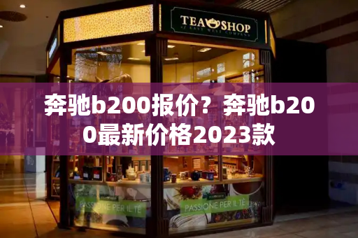 奔驰b200报价？奔驰b200最新价格2023款