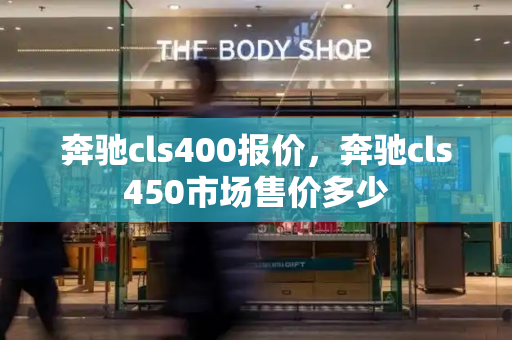 奔驰cls400报价，奔驰cls450市场售价多少