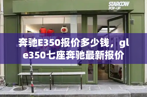 奔驰E350报价多少钱，gle350七座奔驰最新报价