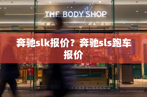 奔驰slk报价？奔驰sls跑车报价