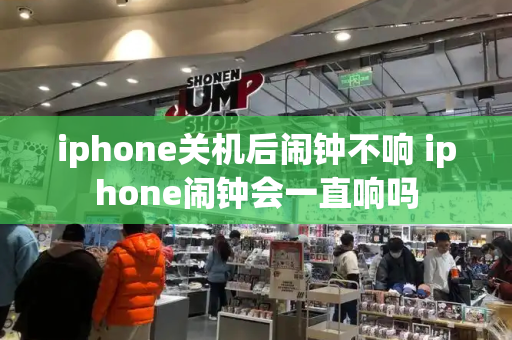 iphone关机后闹钟不响 iphone闹钟会一直响吗-第1张图片-星选测评