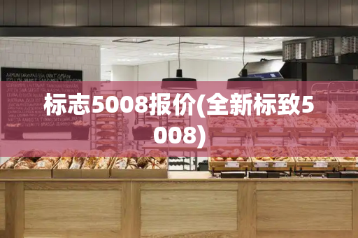 标志5008报价(全新标致5008)