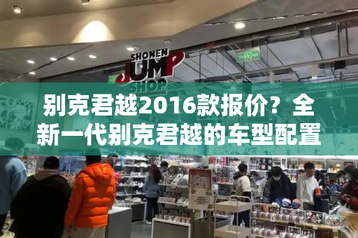 别克君越2016款报价？全新一代别克君越的车型配置