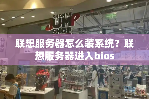 联想服务器怎么装系统？联想服务器进入bios