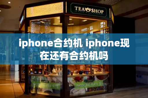 iphone合约机 iphone现在还有合约机吗