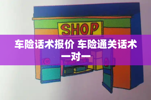 车险话术报价 车险通关话术一对一