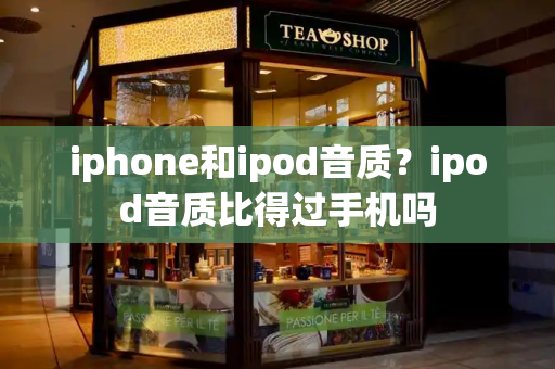 iphone和ipod音质？ipod音质比得过手机吗-第1张图片-星选测评